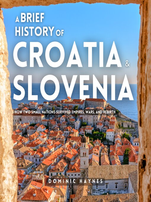 Title details for A Brief History of Croatia & Slovenia 2 in 1 by Dominic Haynes - Available